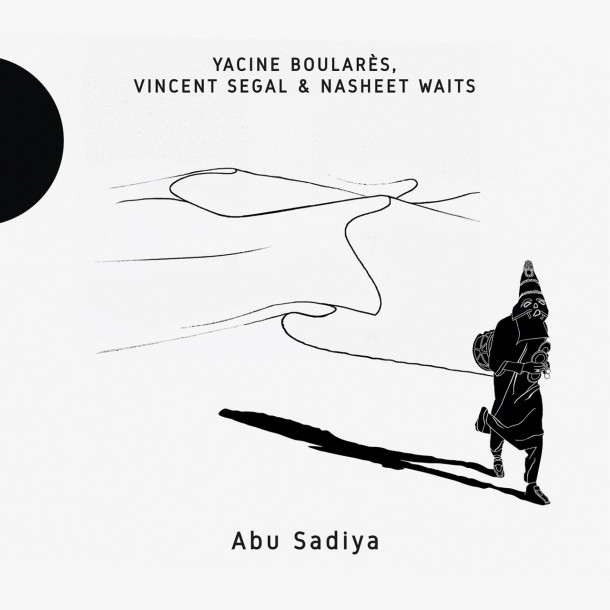 Yacine Boularès, Vincent Segal & Nasheet Waits: Abu Sadiya