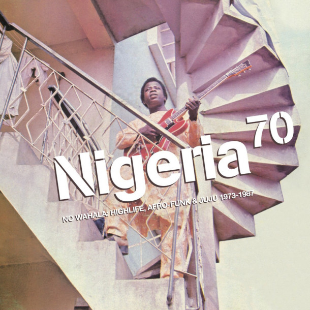 Nigeria 70: No Wahala: Highlife, Afro-Funk & Juju 1973-1987