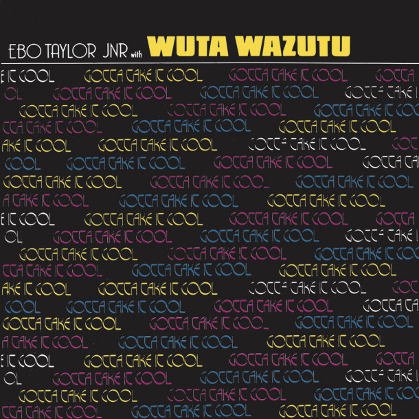 Ebo Taylor Jr And Wuta Wazutu: Gotta Take It Cool